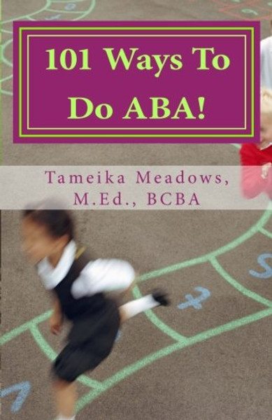 101 Ways To Do ABA!: Practical and amusing positive behavioral tips for implementing Applied Behavior Analysis strategies in your home, classroom, and in the community.