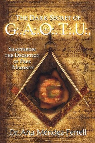 The Dark Secret of G.A.O.T.U.: Shattering the Deception of Free Masonry