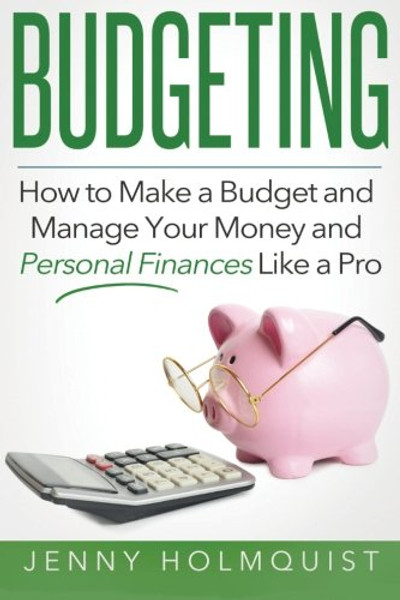 Budgeting: How to Make a Budget and Manage Your Money and Personal Finances Like a Pro (Budgeting, Money Management, Personal Finance, Planning Guide)