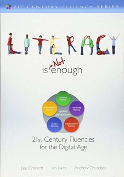 Literacy Is NOT Enough: 21st Century Fluencies for the Digital Age (The 21st Century Fluency Series)