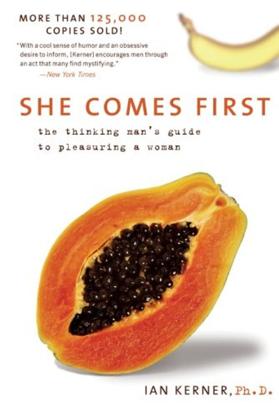 She Comes First: The Thinking Man's Guide to Pleasuring a Woman (Kerner)