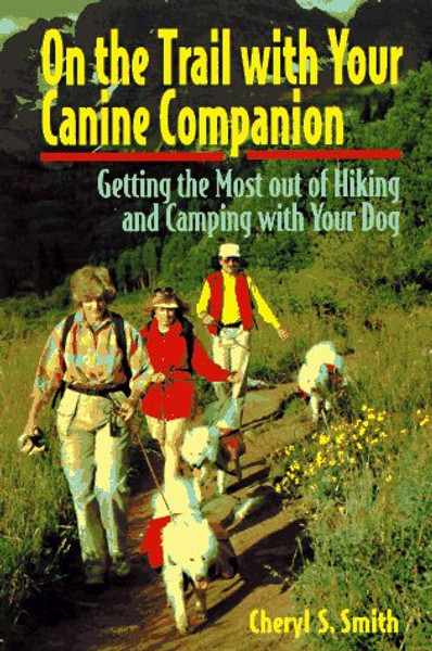 On the Trail With Your Canine Companion: Getting the Most of Hiking and Camping With Your Dog