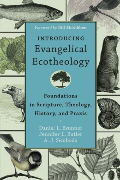 Introducing Evangelical Ecotheology: Foundations in Scripture, Theology, History, and Praxis