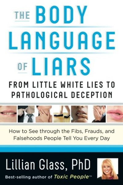 The Body Language of Liars: From Little White Lies to Pathological DeceptionHow to See through the Fibs, Frauds, and Falsehoods People Tell You Every Day [