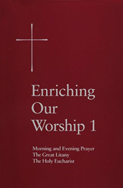 Enriching Our Worship 1: Morning and Evening Prayer, The Great Litany, and The Holy Eucharist