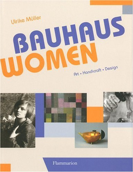 Bauhaus Women: Art, Handicraft, Design