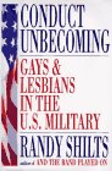 Conduct Unbecoming: Lesbians and Gays in the U.S. Military, Vietnam to the Persian Gulf