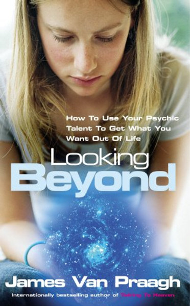 Looking Beyond: How To Use Your Psychic Talent To Get What You Want