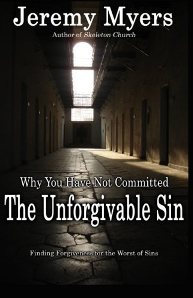 Why You Have Not Committed the Unforgivable Sin: Finding Forgiveness for the Worst of Sins