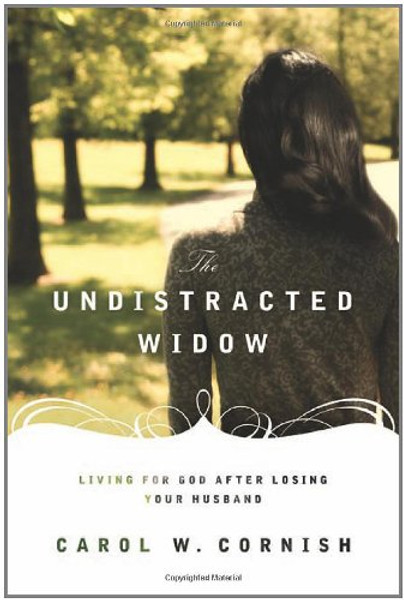 The Undistracted Widow: Living for God after Losing Your Husband
