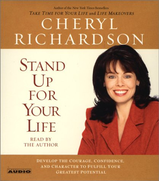 Stand Up For Your Life: Develop the Courage, Confidence, and Character to Fulfill Your Greatest Potential