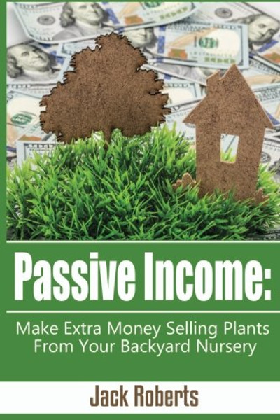 Passive Income: Make Extra Money Selling Plants from your Backyard Nursery