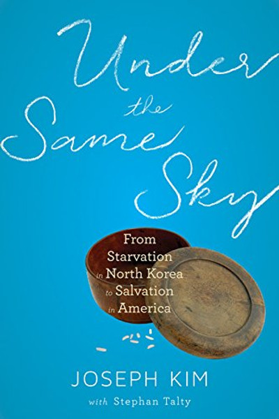 Under the Same Sky: From Starvation in North Korea to Salvation in America