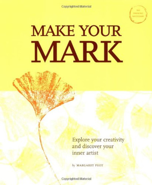 Make Your Mark: Explore Your Creativity and Discover Your Inner Artist