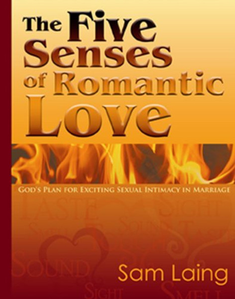 The Five Senses of Romantic Love: God's Plan for Exciting Sexual Intimacy in Marriage
