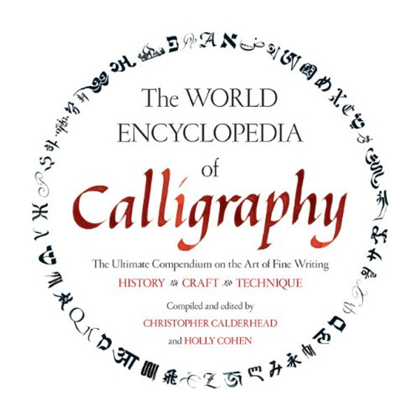 The World Encyclopedia of Calligraphy: The Ultimate Compendium on the Art of Fine Writing-History, Craft, Technique