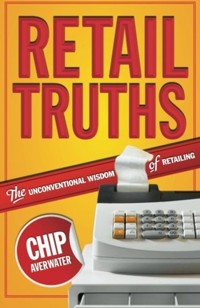 RETAIL TRUTHS - THE UNCONVENTIONAL WISDOM OF RETAILING