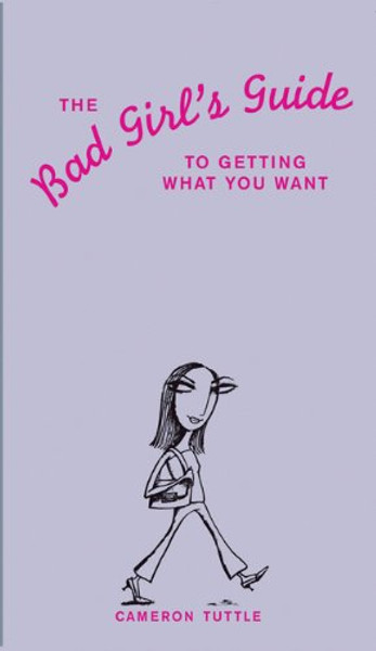 The Bad Girl's Guide to Getting What You Want