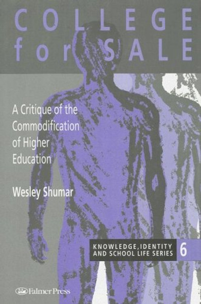 College For Sale: A Critique of the Commodification of Higher Education (Knowledge, Identity and School Life Series, No 5)