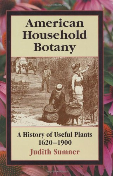 American Household Botany: A History of Useful Plants, 1620-1900