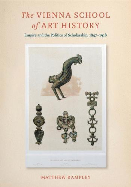 The Vienna School of Art History: Empire and the Politics of Scholarship, 18471918