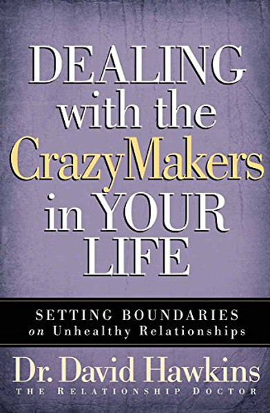 Dealing with the CrazyMakers in Your Life: Setting Boundaries on Unhealthy Relationships