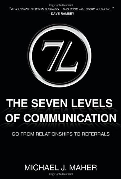 The (7L) The Seven Levels of Communication: Go From Relationships to Referrals