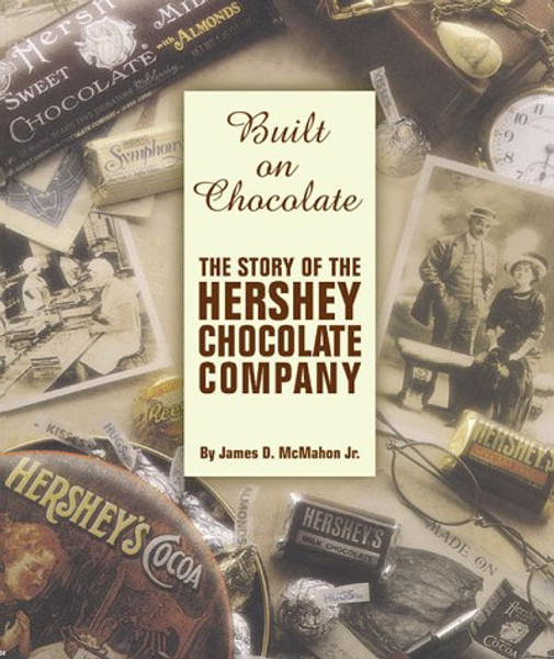 Built on Chocolate: The Story of the Hershey Chocolate Company