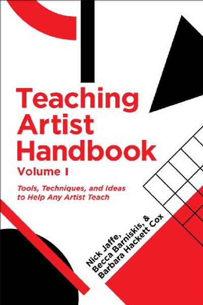 Teaching Artist Handbook: Volume 1: Tools, Techniques, and Ideas to Help Any Artist Teach