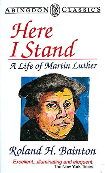 Here I Stand: A Life of Martin Luther (Abingdon Classics Series)
