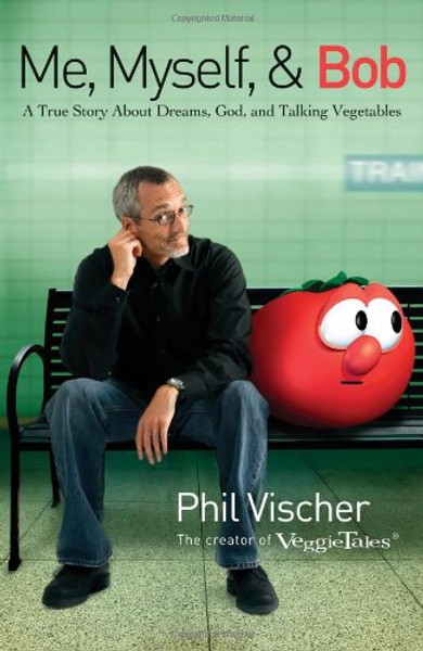 Me, Myself & Bob: A True Story About God, Dreams, and Talking Vegetables