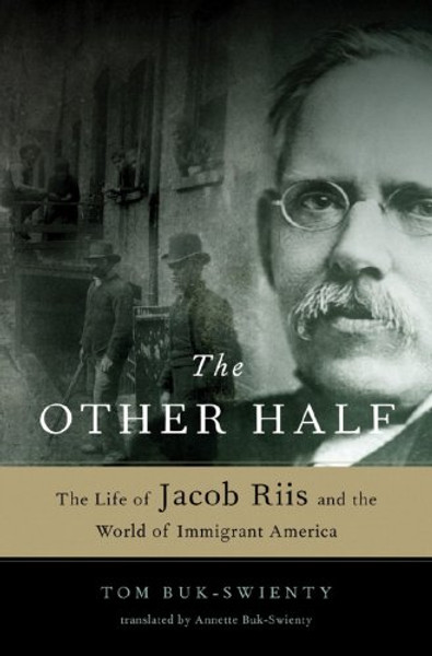 The Other Half: The Life of Jacob Riis and the World of Immigrant America