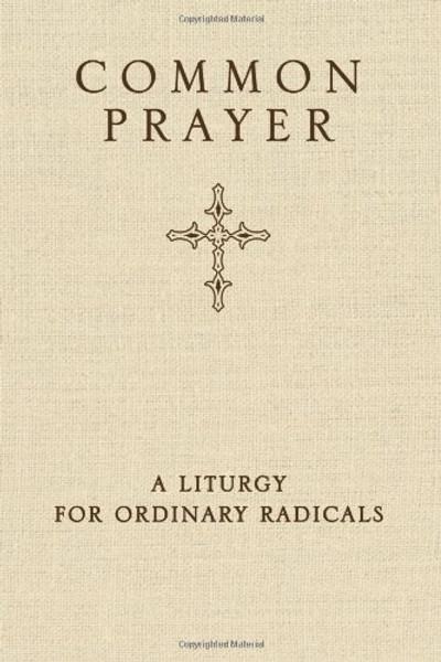 Common Prayer: A Liturgy for Ordinary Radicals