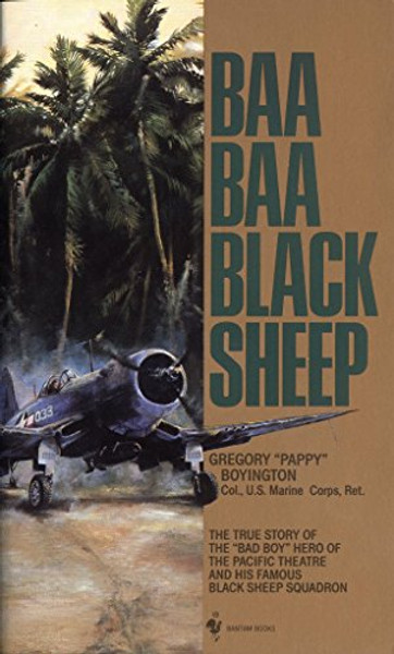 Baa Baa Black Sheep: The True Story of the Bad Boy Hero of the Pacific Theatre and His Famous Black Sheep Squadron