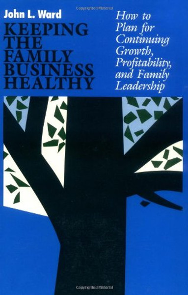 Keeping The Family Business Healthy: How to Plan for Continuing Growth, Profitability and Family Leadership