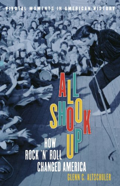 All Shook Up: How Rock 'n' Roll Changed America (Pivotal Moments in American History)