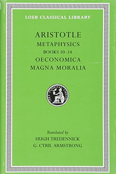 Aristotle: Metaphysics, Books 10-14. Oeconomica. Magna Moralia. (Loeb Classical Library No. 287)