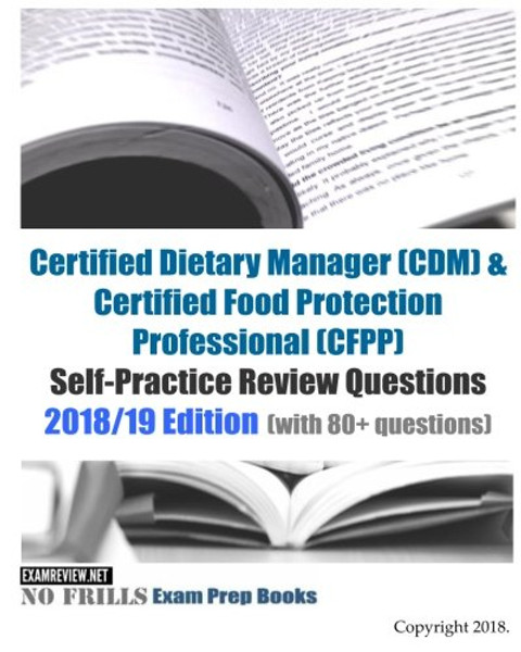 Certified Dietary Manager (CDM) & Certified Food Protection Professional (CFPP) ExamFOCUS Essential Study References: 2018/19 Edition: (Focusing on laws, nutrition, food processing and storage)