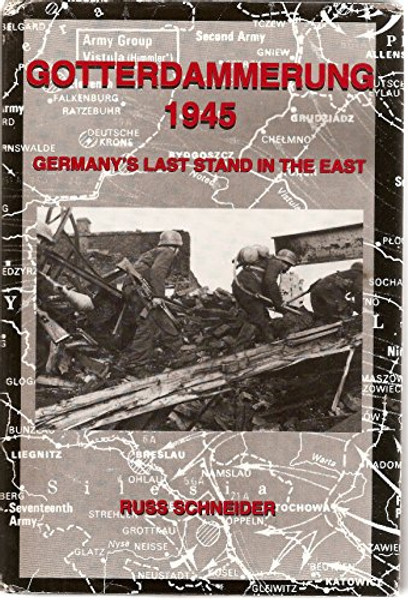 Gotterdammerung 1945: Germany's Last Stand in the East