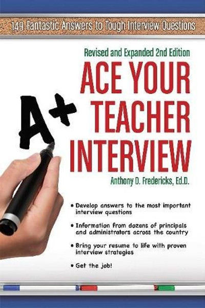 Ace Your Teacher Interview: 149 Fantastic Answers to Tough Interview Questions Revised & Expanded 2nd Ed
