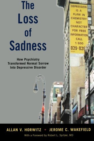 The Loss of Sadness: How Psychiatry Transformed Normal Sorrow into Depressive Disorder