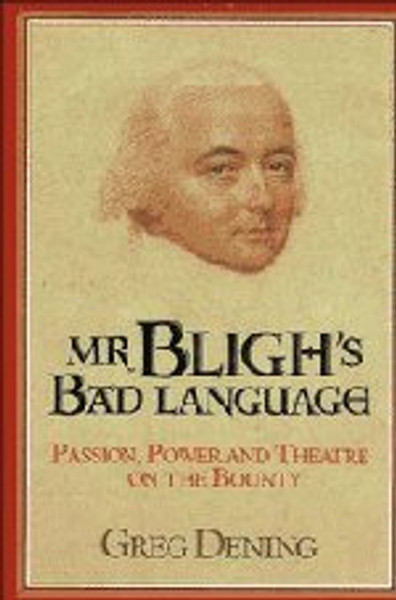 Mr Bligh's Bad Language: Passion, Power and Theater on H. M. Armed Vessel Bounty