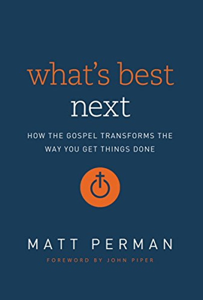 What's Best Next: How the Gospel Transforms the Way You Get Things Done