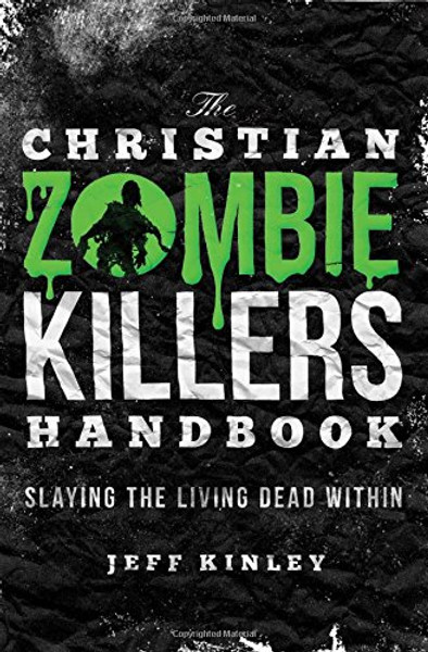 The Christian Zombie Killers Handbook: Slaying the Living Dead Within