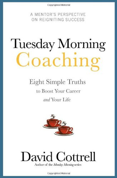 Tuesday Morning Coaching ... Eight Simple Truths to Boost Your Career and Your Life