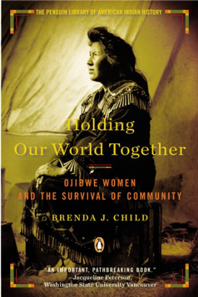 Holding Our World Together: Ojibwe Women and the Survival of the Community (Penguin Library of American Indian History)