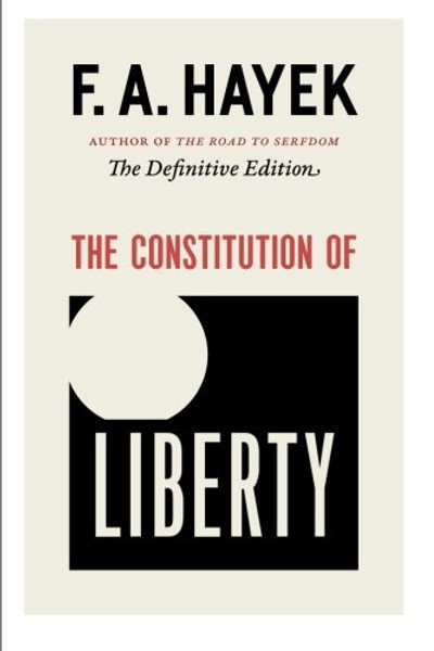 The Constitution of Liberty: The Definitive Edition (The Collected Works of F. A. Hayek)