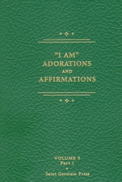 I AM Adorations and Affirmations, Part 1 (Saint Germain Series, Vol 5 Part 1)