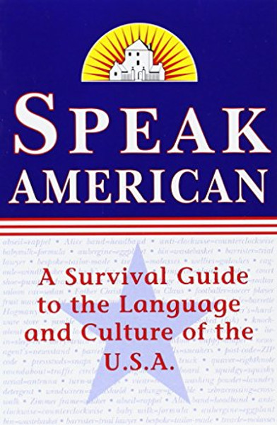 Speak American: A Survival Guide to the Language and Culture of the U.S.A.