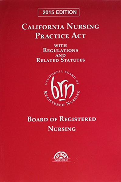 California Nursing Practice Act with Regulations and Related Statutes with CD-ROM (2015)